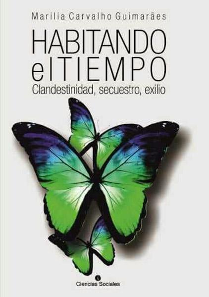 Libro Habitando el Tiempo. Clandestinidad, secuestro, exilio, de Marilia Carvalho Guimarães