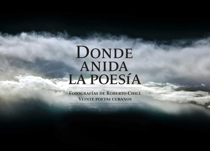 Donde anida la poesía, fotografías de Roberto Chile y 20 poetas cubanos
